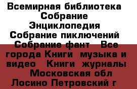 Всемирная библиотека. Собрание. Энциклопедия. Собрание пиключений. Собрание фант - Все города Книги, музыка и видео » Книги, журналы   . Московская обл.,Лосино-Петровский г.